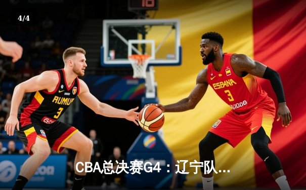 CBA总决赛G4：辽宁队加时险胜新疆，总比分3-1夺赛点 - 4