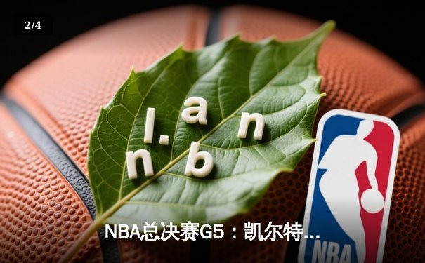 NBA总决赛G5：凯尔特人逆转取胜，塔图姆狂砍41分率队夺赛点 - 2