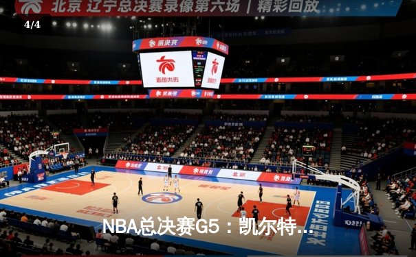 NBA总决赛G5：凯尔特人逆转取胜，塔图姆狂砍41分率队夺赛点 - 4