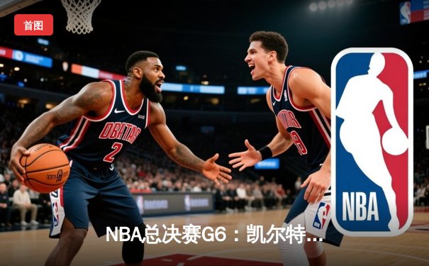 NBA总决赛G6：凯尔特人逆转独行侠夺冠，塔图姆荣膺FMVP