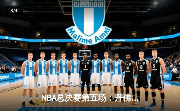 NBA总决赛第五场：丹佛掘金主场力克迈阿密热火，约基奇三双率队夺赛点 - 3