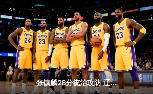 张镇麟28分统治攻防 辽宁本钢加时险胜广东宏远迎开门红 - 2